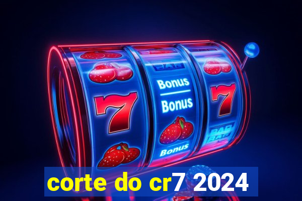 corte do cr7 2024